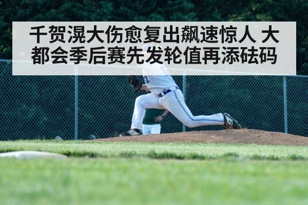 千贺滉大伤愈复出飙速惊人 大都会季后赛先发轮值再添砝码